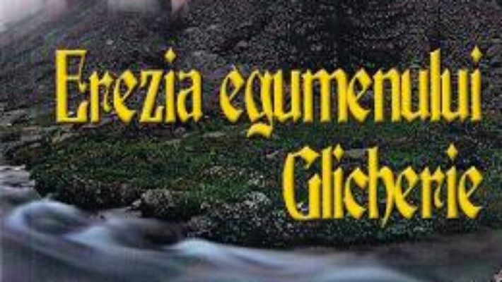 Cartea Erezia egumenului Glicherie – Dan Ninoiu (download, pret, reducere)