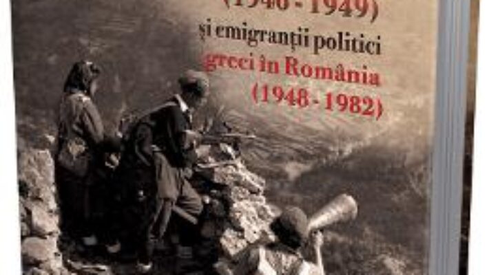 Pret Carte Razboiul civil din Grecia (1946 – 1949) si emigrantii politici greci in Romania (1948 – 1982) – Apostol Patelakis PDF Online