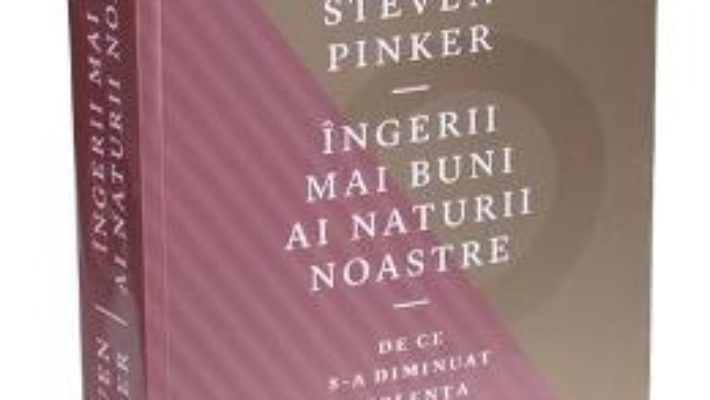 Cartea Ingerii mai buni ai naturii noastre – Steven Pinker (download, pret, reducere)