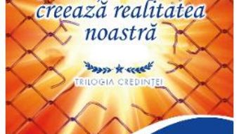 Cartea Credintele noastre creeaza realitatea noastra – Niculina Gheorghita (download, pret, reducere)