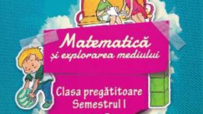 Cartea Matematica si explorarea mediului – Clasa pregatitoare Sem.1 – Eduard Dancila (download, pret, reducere)