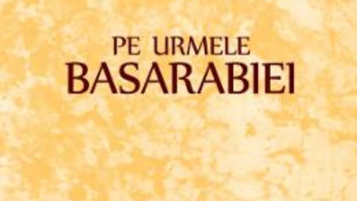 Cartea Pe urmele Basarabiei – Romulus Cioflec (download, pret, reducere)