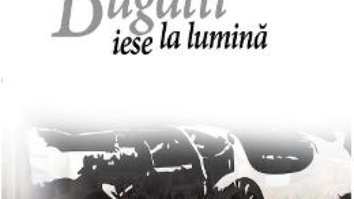 Cartea Bugatti iese la lumina – Dea Loher (download, pret, reducere)