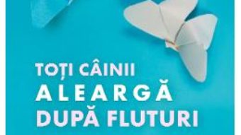 Cartea Toti cainii alearga dupa fluturi – Bianca Dragomir (download, pret, reducere)