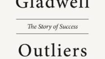 Cartea Outliers: The Story of Success – Malcolm Gladwell (download, pret, reducere)