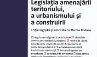 Cartea Legislatia amenajarii teritoriului, a urbanismului si a construirii Act. 06.09.2019 (download, pret, reducere)