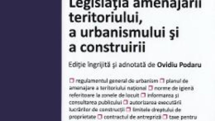 Cartea Legislatia amenajarii teritoriului, a urbanismului si a construirii Act. 06.09.2019 (download, pret, reducere)