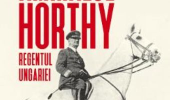 Cartea Amiralul Horthy, regentul Ungariei – Catherine Horel (download, pret, reducere)