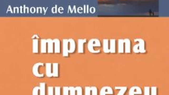 Cartea Impreuna cu Dumnezeu – Anthony de Mello (download, pret, reducere)