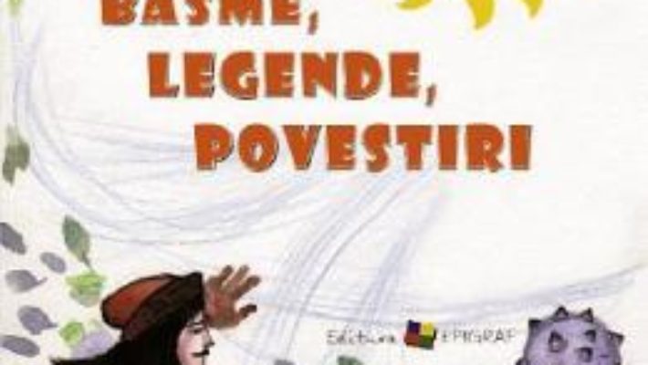 Cartea Antologie de basme, legende, povestiri (download, pret, reducere)