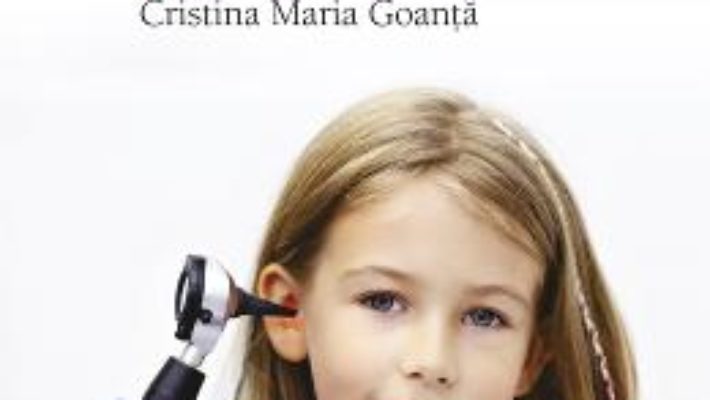 Cartea Bolile ORL ale copiilor pe intelesul parintilor – Cristina Maria Goanta (download, pret, reducere)