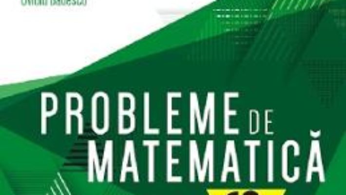 Cartea Probleme de matematica – Clasa 12 – Consolidare – Lucian Dragomir (download, pret, reducere)