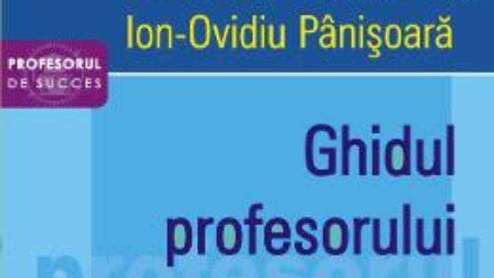 Cartea Ghidul profesorului – Ion-Ovidiu Panisoara (download, pret, reducere)