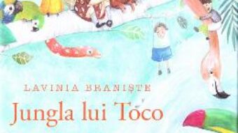 Carte Jungla lui Toco – Lavinia Braniste PDF Online