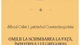 Carte Omilii la Schimbarea la Fata, impotriva lui Gregoras – Sfantul Calist I PDF Online