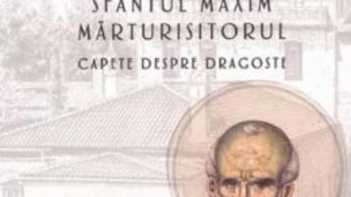 Carte Talcuire la Sfantul Maxim Marturisitorul. Capete despre dragoste – Emilianos Simonopetritul PDF Online