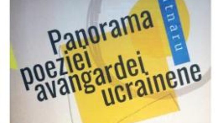 Carte Panorama Poeziei Avangardei Ucrainene – Leo Butnaru PDF Online