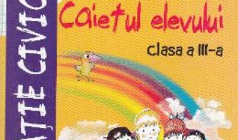 Carte Educatie civica – Clasa 3 – Caietul elevului – Alexandra Manea, Lorica Matei PDF Online