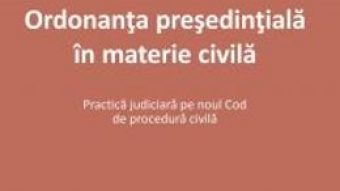 Carte Ordonanta presedintiala in materie civila – Roxana Stanciu PDF Online