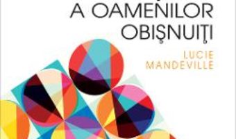 Carte Fericirea neobisnuita a oamenilor obisnuiti – Lucie Mandeville PDF Online