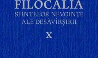 Carte Filocalia 10 Sfintelor nevointe ale desavarsirii ed.2017 PDF Online