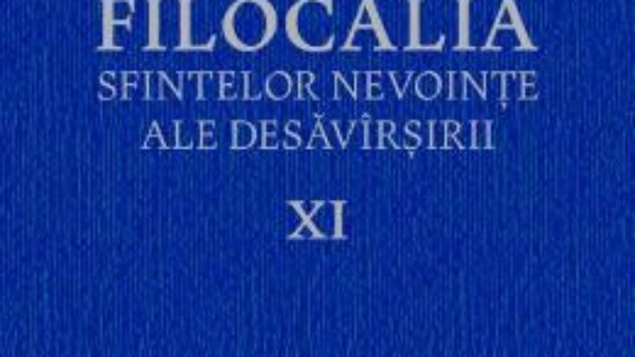 Carte Filocalia 11 Sfintelor nevointe ale desavarsirii ed.2017 PDF Online