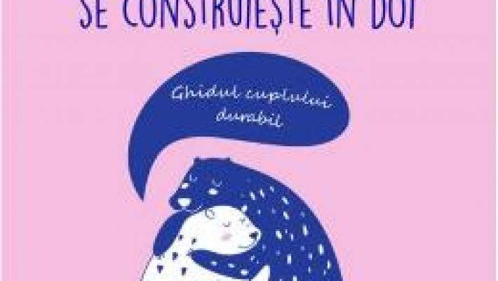 Carte Iubirea se construieste in doi. Ghidul cuplului durabil – Steve Biddulph, Shaaron Biddulph PDF Online