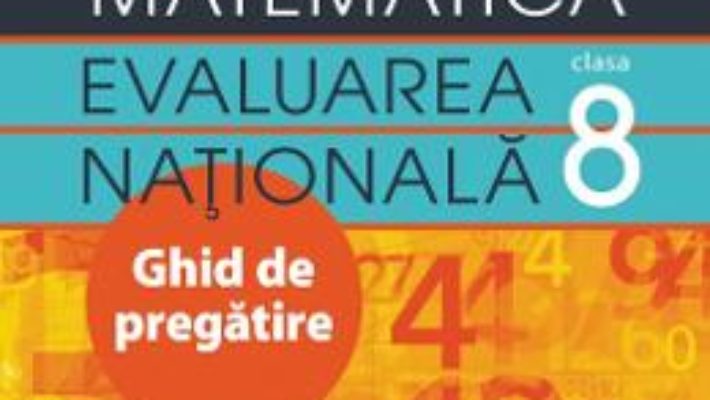 Cartea Evaluare nationala. Matematica – Clasa 8 – Ghid de pregatire – Rozica Stefan, Viorica Baibarac (download, pret, reducere)