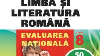 Carte Limba romana – Clasa 8 – Evaluarea nationala. 50 de teste rezolvate – Crisitian Ciocaniu, Alina Ene PDF Online