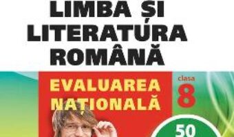 Carte Limba romana – Clasa 8 – Evaluarea nationala. 50 de teste rezolvate – Crisitian Ciocaniu, Alina Ene PDF Online