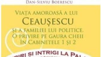 Cartea Iubiri si intrigi la palat Vol. 8: Viata amoroasa a lui Ceausescu si a familiei lui politice – Dan-Silviu Boerescu (download, pret, reducere)