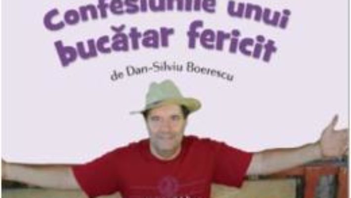 Carte Confesiunile unui bucatar fericit – Dan-Silviu Boerescu PDF Online