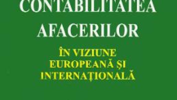 Cartea Contabilitatea afacerilor in viziune europeana si internationala – Cristian Dragan, Magdalena Mihai (download, pret, reducere)