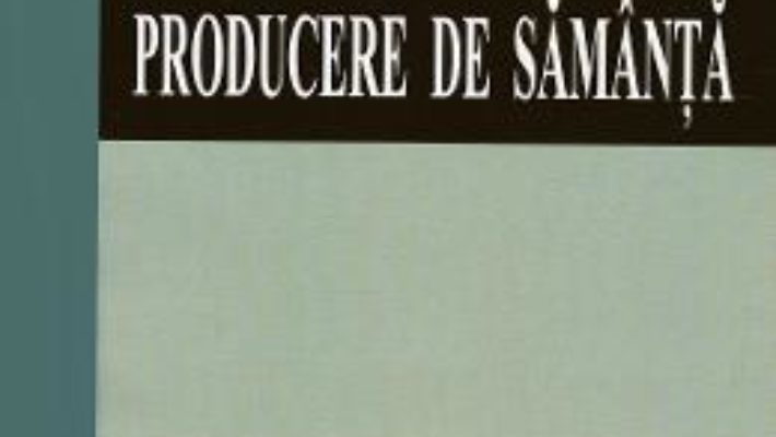 Cartea Producere de samanta – Marin Soare, Ovidiu Panita (download, pret, reducere)