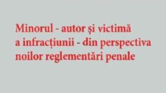 Cartea Minorul – autor si victima a infractiunii – din perspectiva noilor reglementari penale – Ruxandra Raducanu (download, pret, reducere)