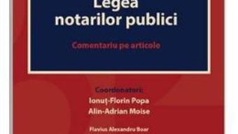 Cartea Legea notarilor publici. Comentariu pe articole – Ionut-Florin Popa, Alin-Adrian Moise (download, pret, reducere)