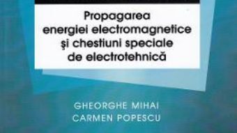 Cartea Indrumar de laborator. Propagarea energiei electromagnetice si chestiuni speciale de electrotehnica – Gheorghe Mihai (download, pret, reducere)