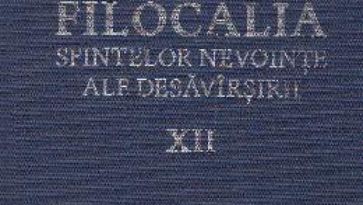 Carte Filocalia 12 Sfintelor nevointe ale desavarsirii ed.2017 PDF Online