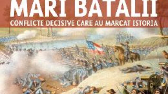 Cartea Mari batalii. Conflicte decisive care au marcat istoria – Martin J. Dougherty, Michael E. Haskew (download, pret, reducere)