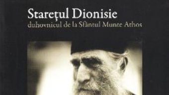 Carte Staretul Dionisie: Duhovnicul de la Sfantul Munte Athos – Ieromonah Dionisie de la Colciu PDF Online