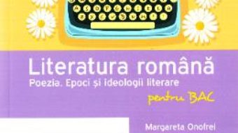 Cartea Literatura romana pentru BAC – Poezia – Margareta Onofrei PDF Online