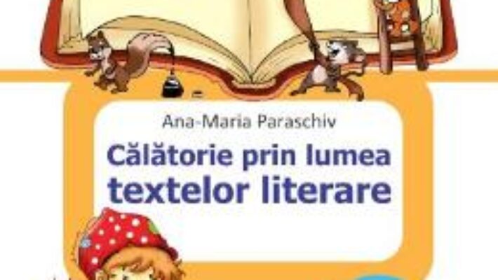 Cartea Calatorie prin lumea textelor literare – Clasa 2. Sem. 1 – Ana-Maria Paraschiv PDF Online