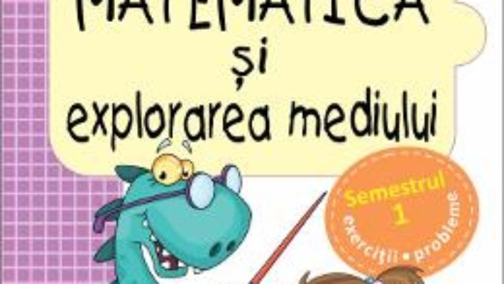 Cartea Matematica si explorarea mediului Clasa 1 sem.1 varianta A – Arina Damian PDF Online