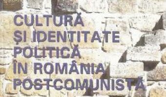 Cartea Cultura si identitate in Romania postcomunista – Lorena-Valeria Stuparu PDF Online