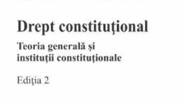 Cartea Drept constitutional. Teoria generala si institutii constitutionale. Ed.2 – Marius Andreescu (download, pret, reducere)