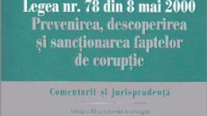 Cartea Legea nr.78 din 8 mai 2000: Prevenirea, descoperirea si sanctionarea faptelor de coruptie – Dorin Ciuncan PDF Online