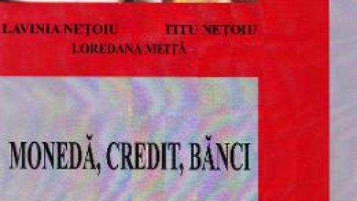 Cartea Moneda, credit, banci Partea 1 – Lavinia Netoiu, Titu Netoiu, Loredana Meita PDF Online