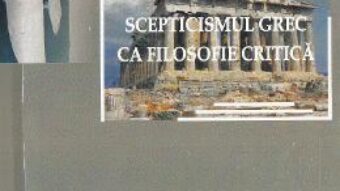 Cartea Scepticismul grec ca filosofie critica – Gheorghe Vladutescu PDF Online