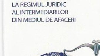 Cartea Studiu de drept comparat cu privire la regimul juridic al intermediarilor din mediul de afaceri PDF Online