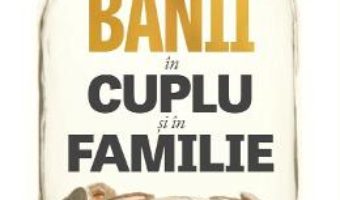 Cartea Banii in cuplu si in familie – Marie-Claude Francois-Laugier PDF Online